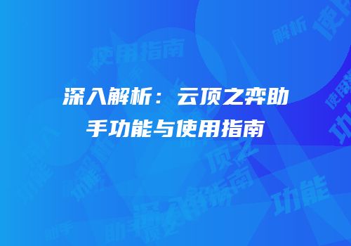 深入解析：云顶之弈助手功能与使用指南