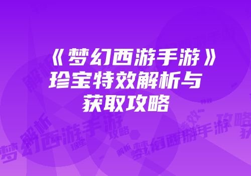 《梦幻西游手游》珍宝特效解析与获取攻略