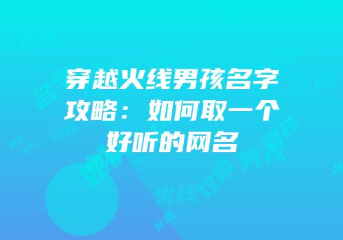 穿越火线男孩名字攻略：如何取一个好听的网名