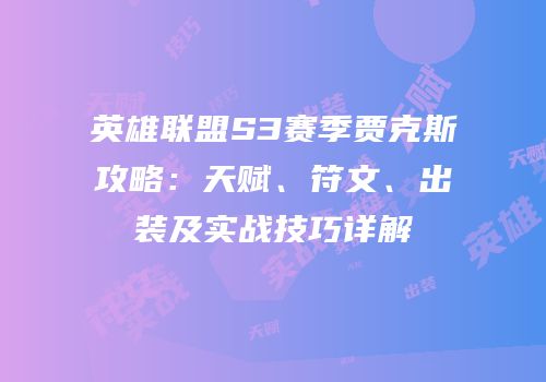 英雄联盟S3赛季贾克斯攻略：天赋、符文、出装及实战技巧详解