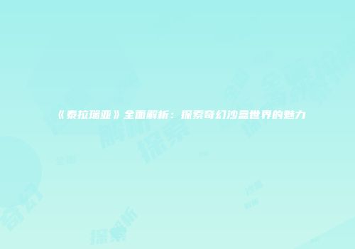 《泰拉瑞亚》全面解析：探索奇幻沙盒世界的魅力