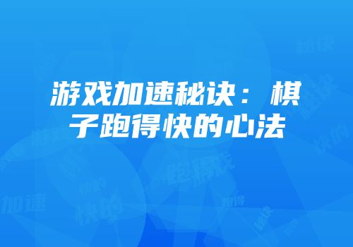 游戏加速秘诀：棋子跑得快的心法