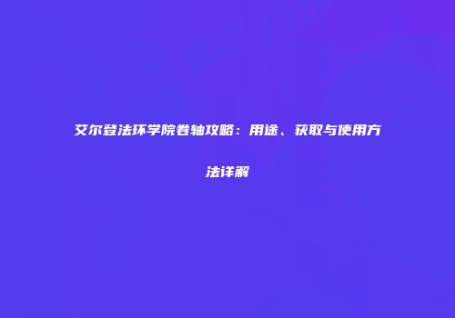 艾尔登法环学院卷轴攻略：用途、获取与使用方法详解