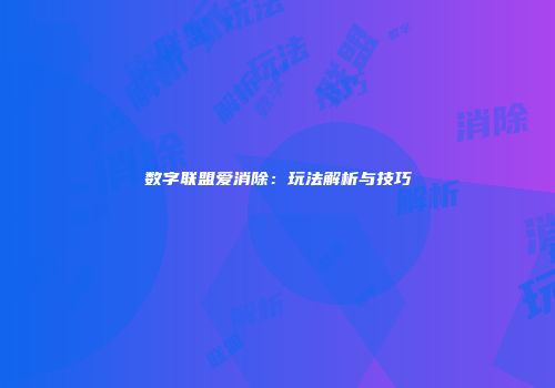 数字联盟爱消除：玩法解析与技巧