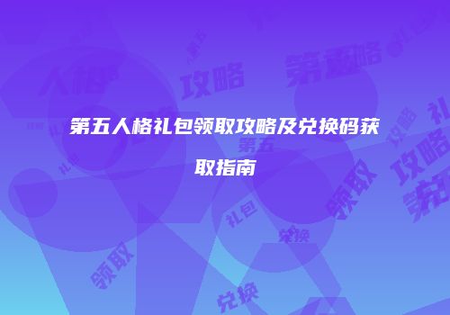 第五人格礼包领取攻略及兑换码获取指南