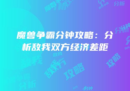 魔兽争霸分钟攻略：分析敌我双方经济差距