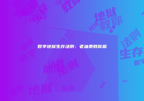 数字地狱生存法则：老油条教你赢