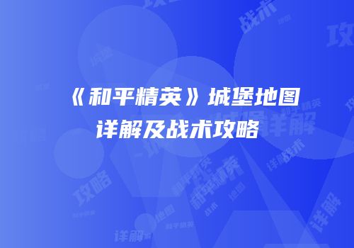 《和平精英》城堡地图详解及战术攻略