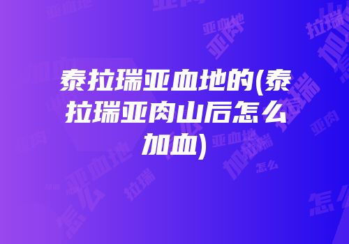 泰拉瑞亚血地的(泰拉瑞亚肉山后怎么加血)
