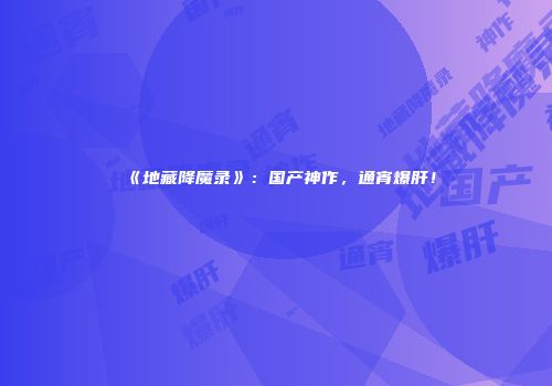 《地藏降魔录》：国产神作，通宵爆肝！