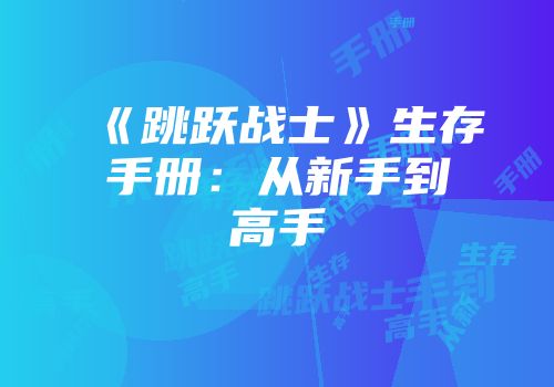 《跳跃战士》生存手册：从新手到高手