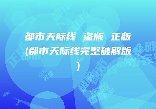 都市天际线 盗版 正版(都市天际线完整破解版)