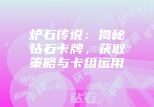 炉石传说：揭秘钻石卡牌，获取策略与卡组运用