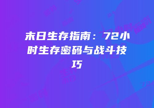 末日生存指南：72小时生存密码与战斗技巧