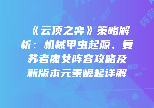 《云顶之弈》策略解析：机械甲虫起源、复苏者魔女阵容攻略及新版本元素崛起详解