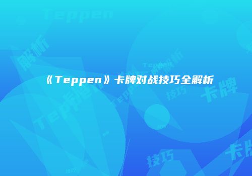 《Teppen》卡牌对战技巧全解析