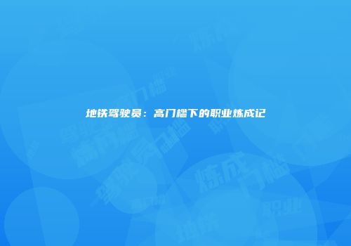 地铁驾驶员：高门槛下的职业炼成记