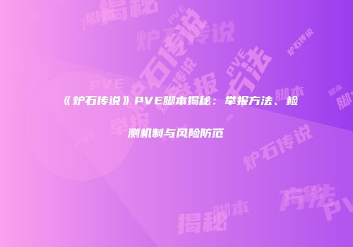 《炉石传说》PVE脚本揭秘：举报方法、检测机制与风险防范