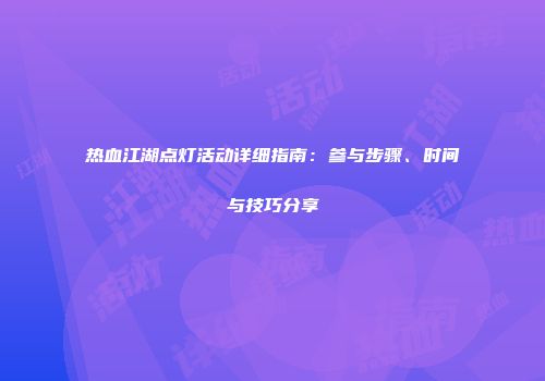 热血江湖点灯活动详细指南：参与步骤、时间与技巧分享