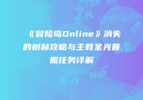 《冒险岛Online》消失的树林攻略与主教圣光普照任务详解