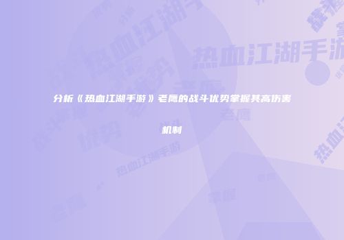 分析《热血江湖手游》老鹰的战斗优势掌握其高伤害机制