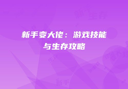 新手变大佬：游戏技能与生存攻略