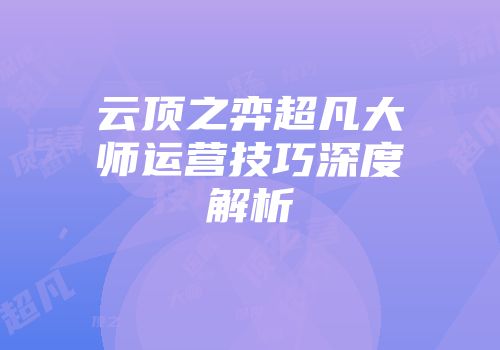 云顶之弈超凡大师运营技巧深度解析