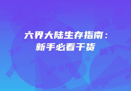 六界大陆生存指南：新手必看干货