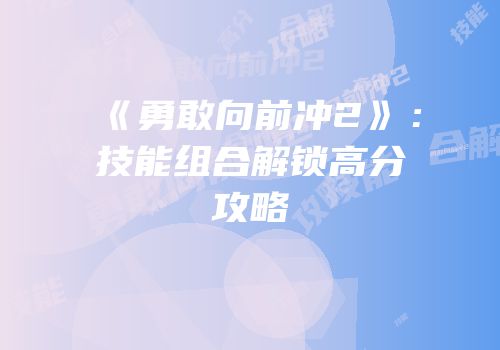 《勇敢向前冲2》：技能组合解锁高分攻略