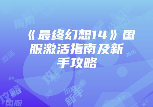 《最终幻想14》国服激活指南及新手攻略