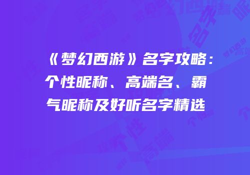 《梦幻西游》名字攻略：个性昵称、高端名、霸气昵称及好听名字精选