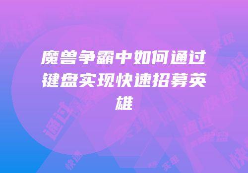 魔兽争霸中如何通过键盘实现快速招募英雄