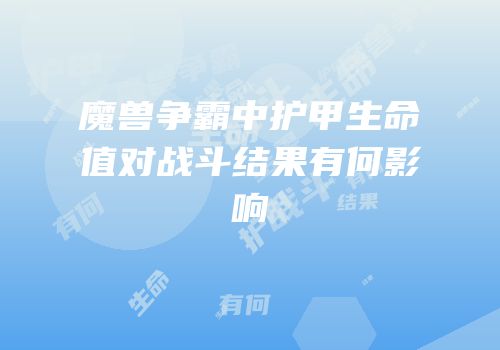 魔兽争霸中护甲生命值对战斗结果有何影响