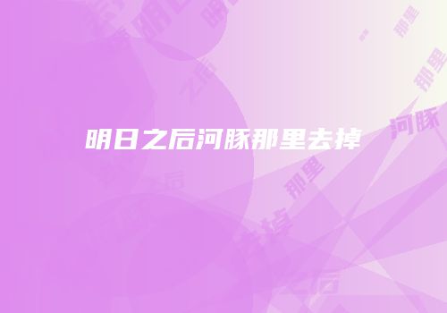 明日之后河豚那里去掉