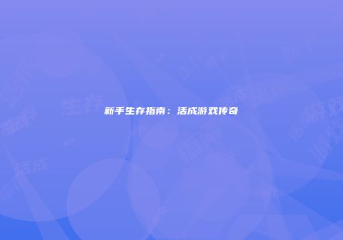 新手生存指南：活成游戏传奇