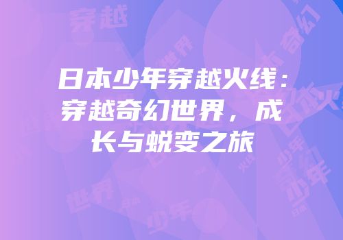 日本少年穿越火线：穿越奇幻世界，成长与蜕变之旅