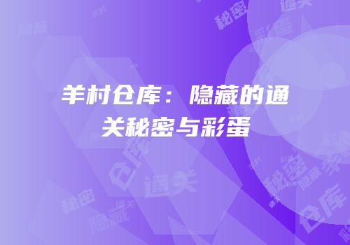 羊村仓库：隐藏的通关秘密与彩蛋