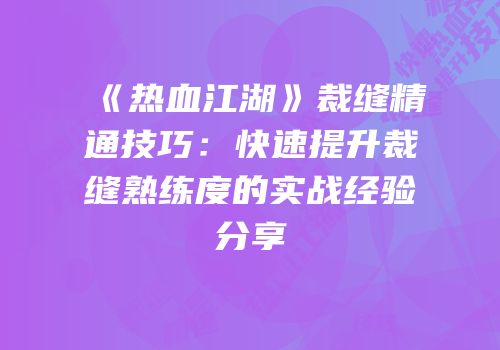 《热血江湖》裁缝精通技巧：快速提升裁缝熟练度的实战经验分享