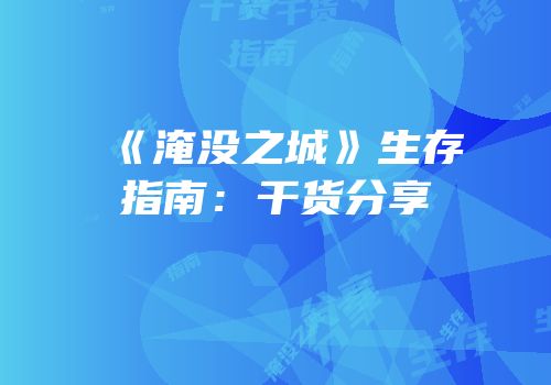 《淹没之城》生存指南：干货分享