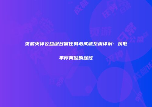 页游灭神公益服日常任务与成就系统详解：获取丰厚奖励的途径