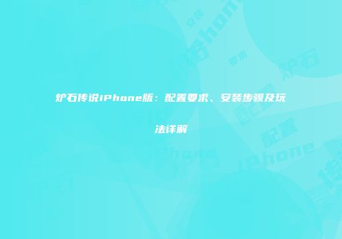 炉石传说iPhone版：配置要求、安装步骤及玩法详解