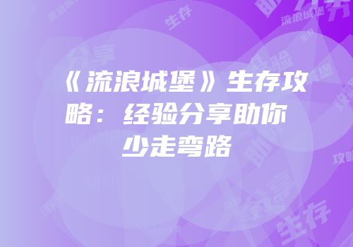 《流浪城堡》生存攻略：经验分享助你少走弯路