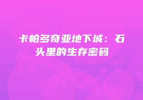 卡帕多奇亚地下城：石头里的生存密码