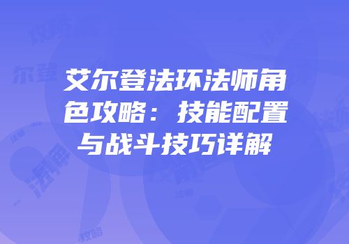 艾尔登法环法师角色攻略：技能配置与战斗技巧详解
