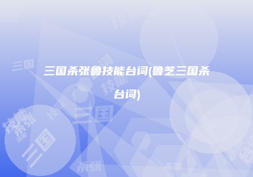 三国杀张鲁技能台词(鲁芝三国杀台词)