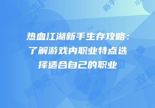 热血江湖新手生存攻略：了解游戏内职业特点选择适合自己的职业