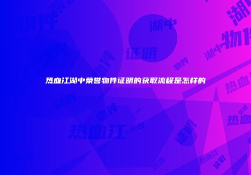 热血江湖中荣誉物件证明的获取流程是怎样的