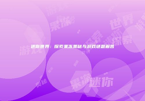 迷你世界：探索果冻奥秘与游戏谜题解答