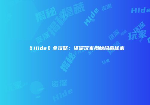 《Hide》全攻略：资深玩家揭秘隐藏秘密
