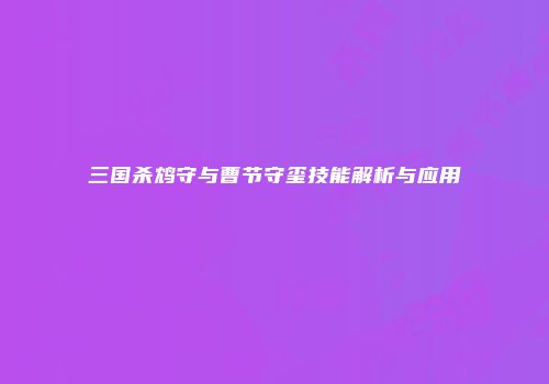 三国杀鸩守与曹节守玺技能解析与应用